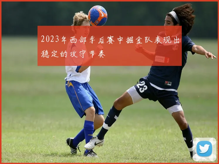 2023年西部季后赛中掘金队表现出稳定的攻守节奏