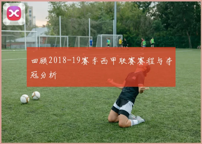 回顾2018-19赛季西甲联赛赛程与夺冠分析